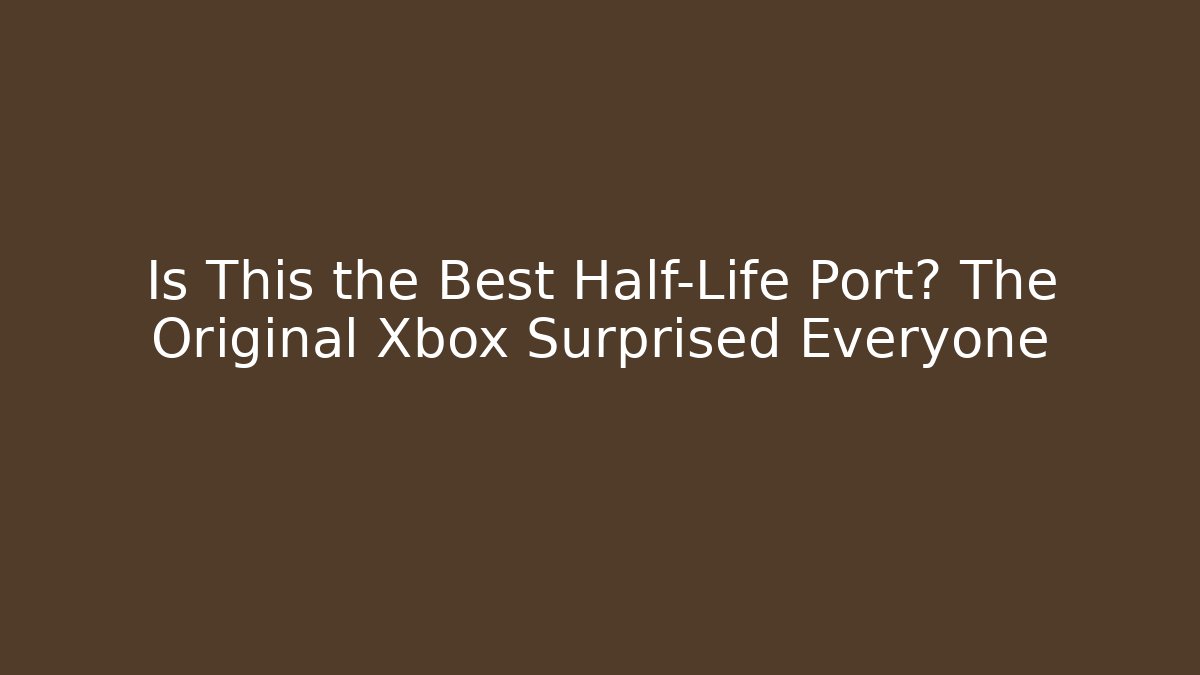 Is This the Best Half-Life Port? The Original Xbox Surprised Everyone