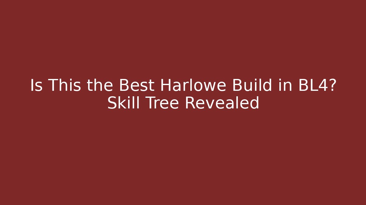 Is This the Best Harlowe Build in BL4? Skill Tree Revealed