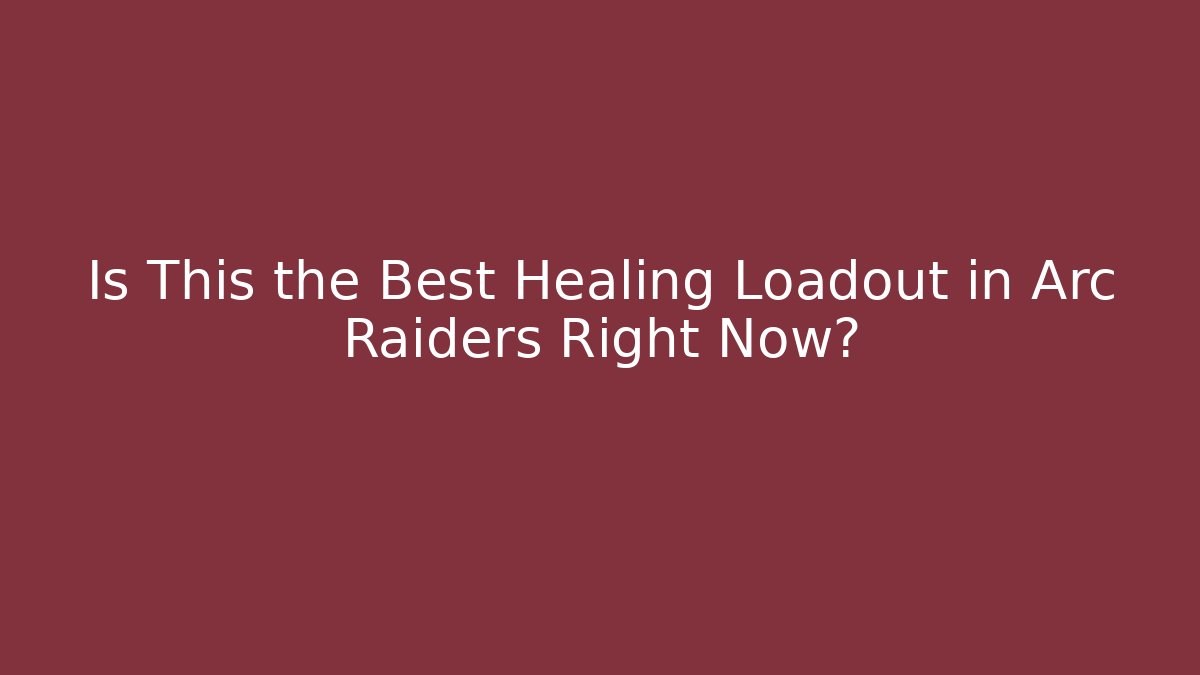 Is This the Best Healing Loadout in Arc Raiders Right Now?