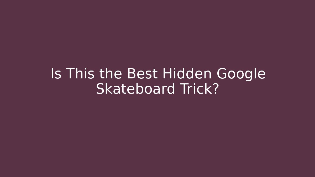 Is This the Best Hidden Google Skateboard Trick?