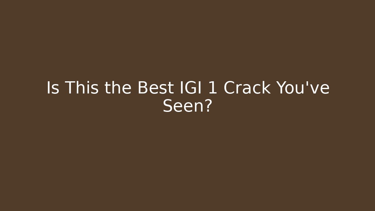 Is This the Best IGI 1 Crack You’ve Seen?