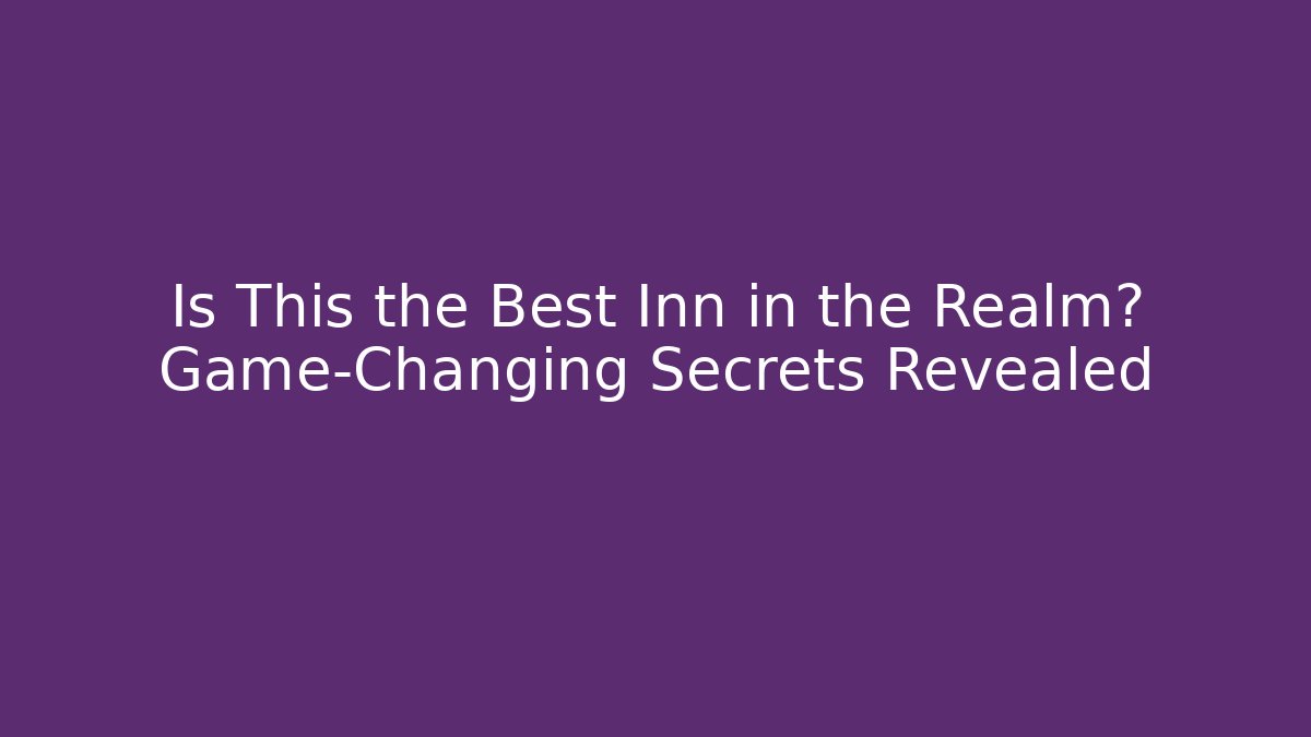 Is This the Best Inn in the Realm? Game-Changing Secrets Revealed