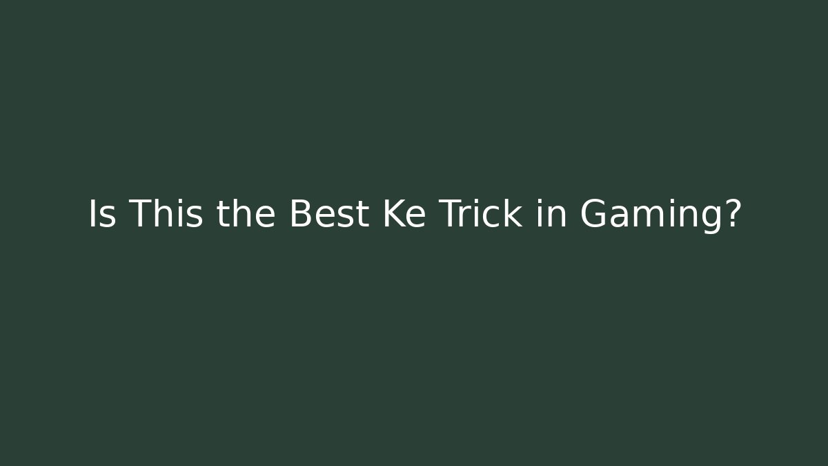 Is This the Best Ke Trick in Gaming?