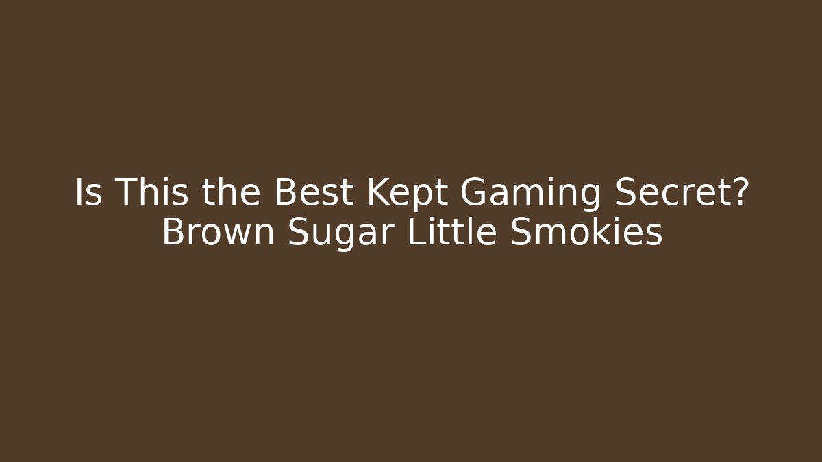 Is This the Best Kept Gaming Secret? Brown Sugar Little Smokies