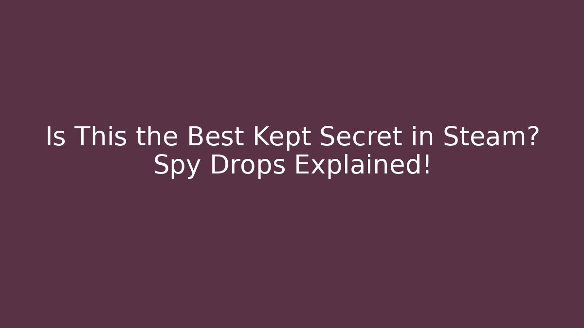 Is This the Best Kept Secret in Steam? Spy Drops Explained!