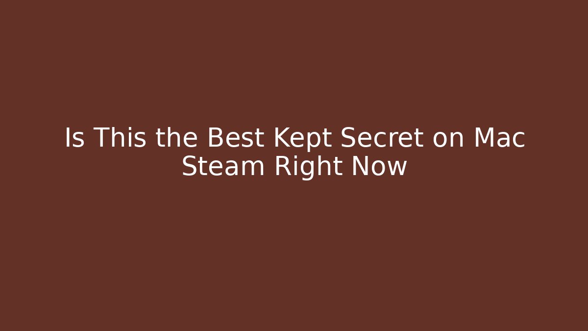Is This the Best Kept Secret on Mac Steam Right Now