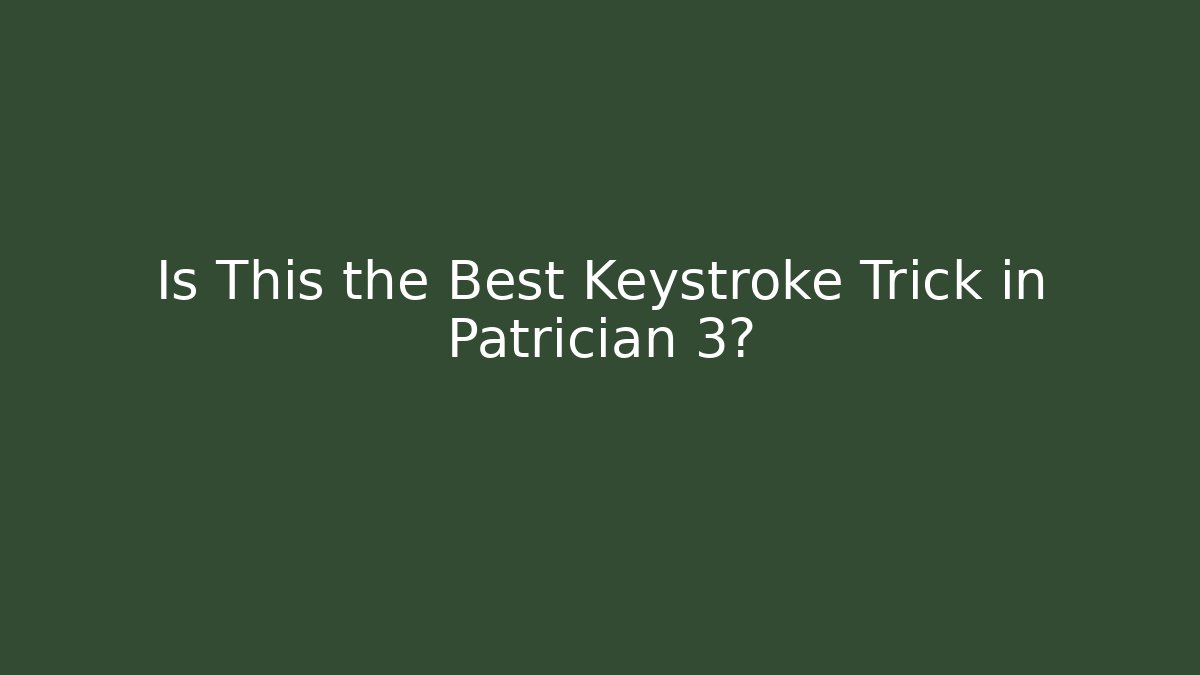Is This the Best Keystroke Trick in Patrician 3?