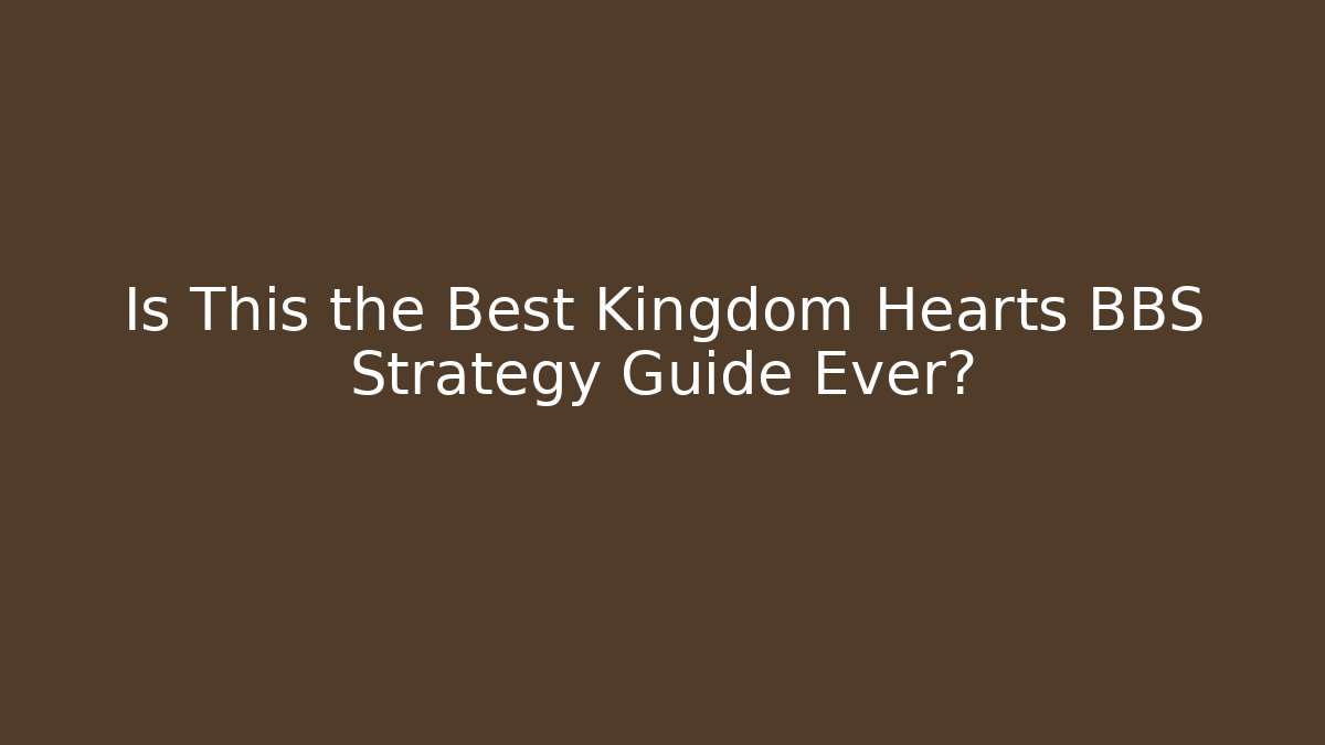 Is This the Best Kingdom Hearts BBS Strategy Guide Ever? - Critter Realm