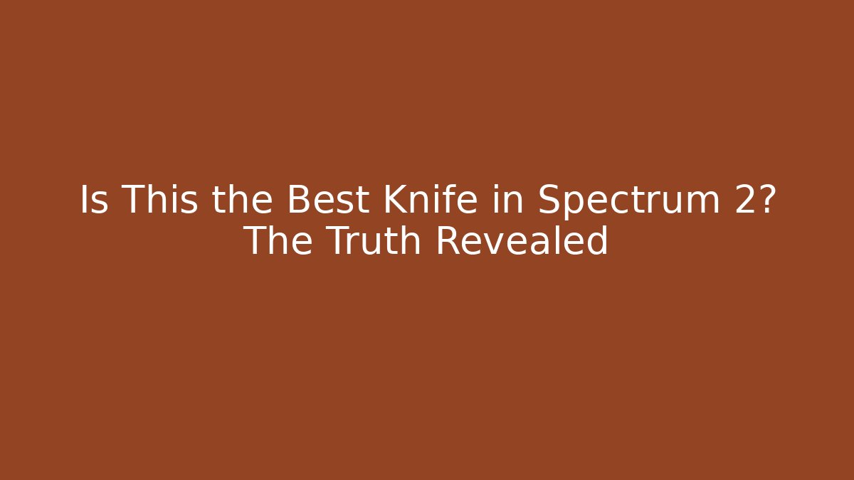 Is This the Best Knife in Spectrum 2? The Truth Revealed