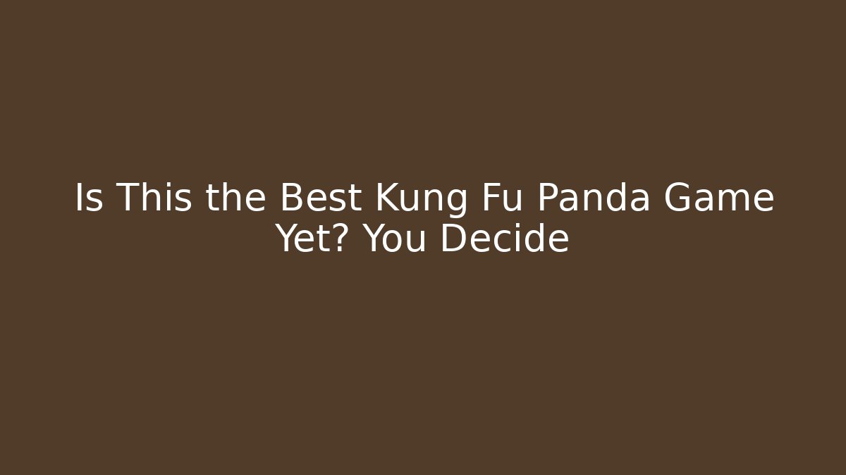 Is This the Best Kung Fu Panda Game Yet? You Decide - Critter Realm