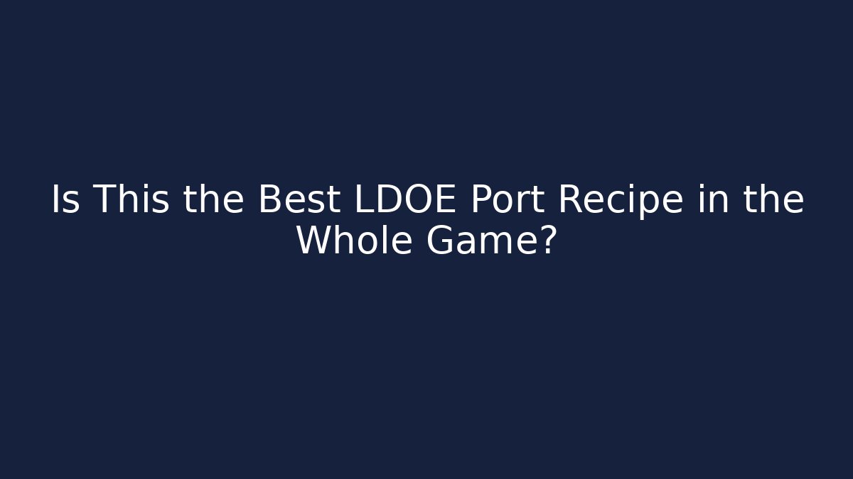 Is This the Best LDOE Port Recipe in the Whole Game?