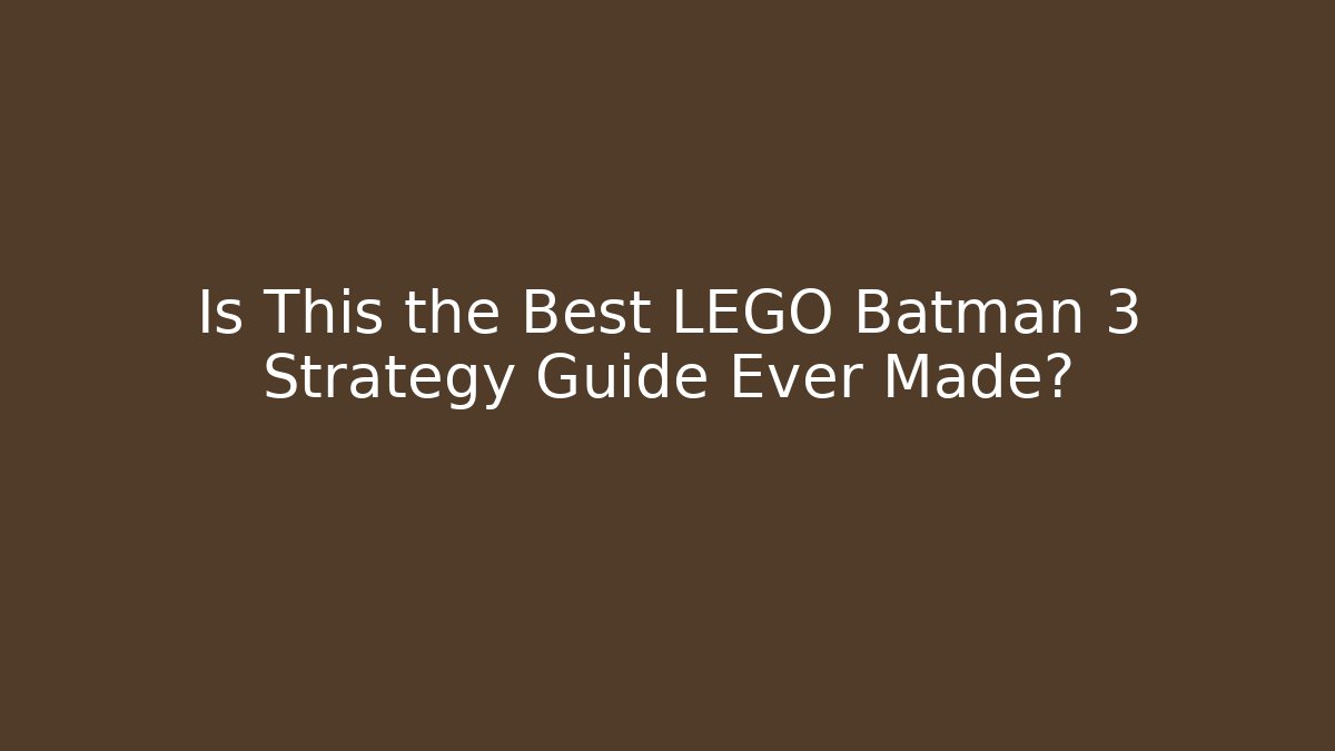 Is This the Best LEGO Batman 3 Strategy Guide Ever Made?
