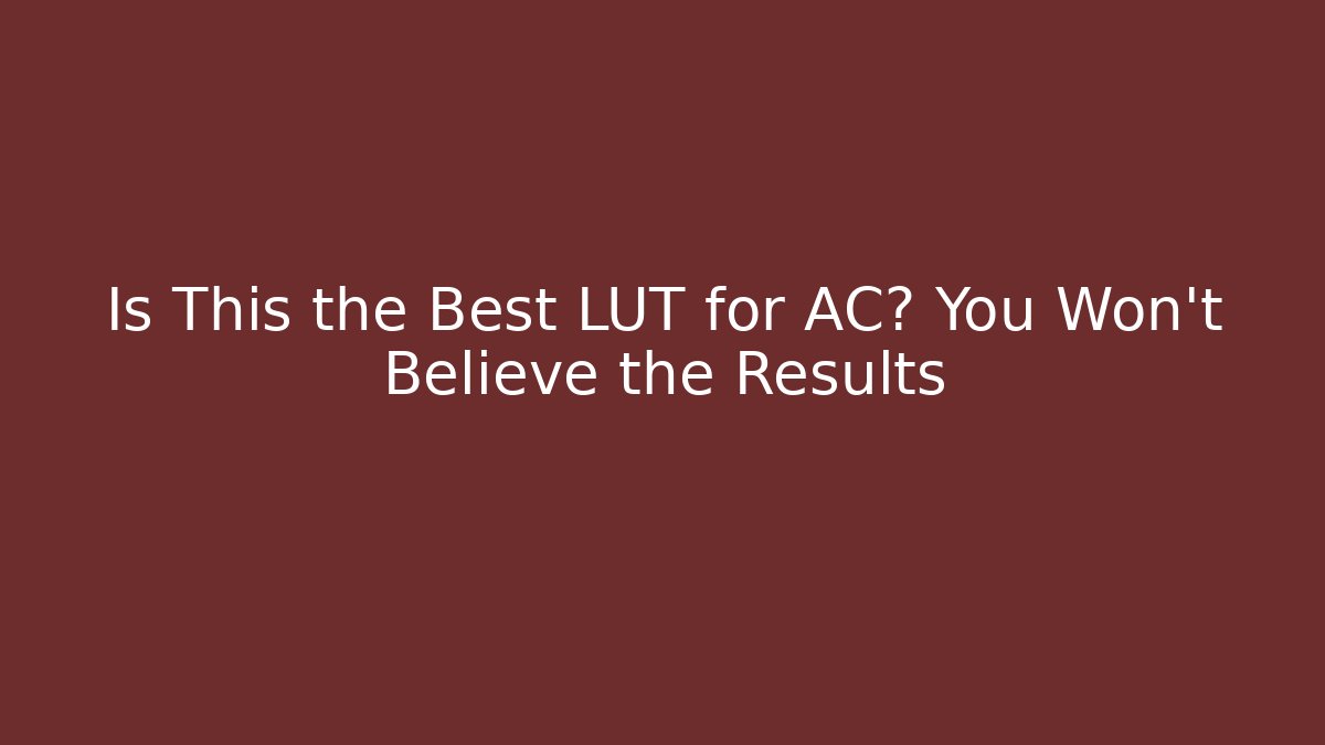 Is This the Best LUT for AC? You Won’t Believe the Results