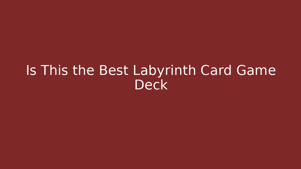 Is This the Best Labyrinth Card Game Deck