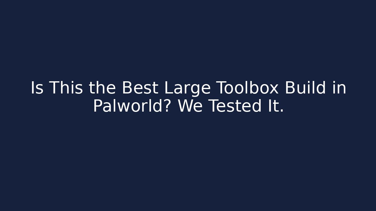 Is This the Best Large Toolbox Build in Palworld? We Tested It.