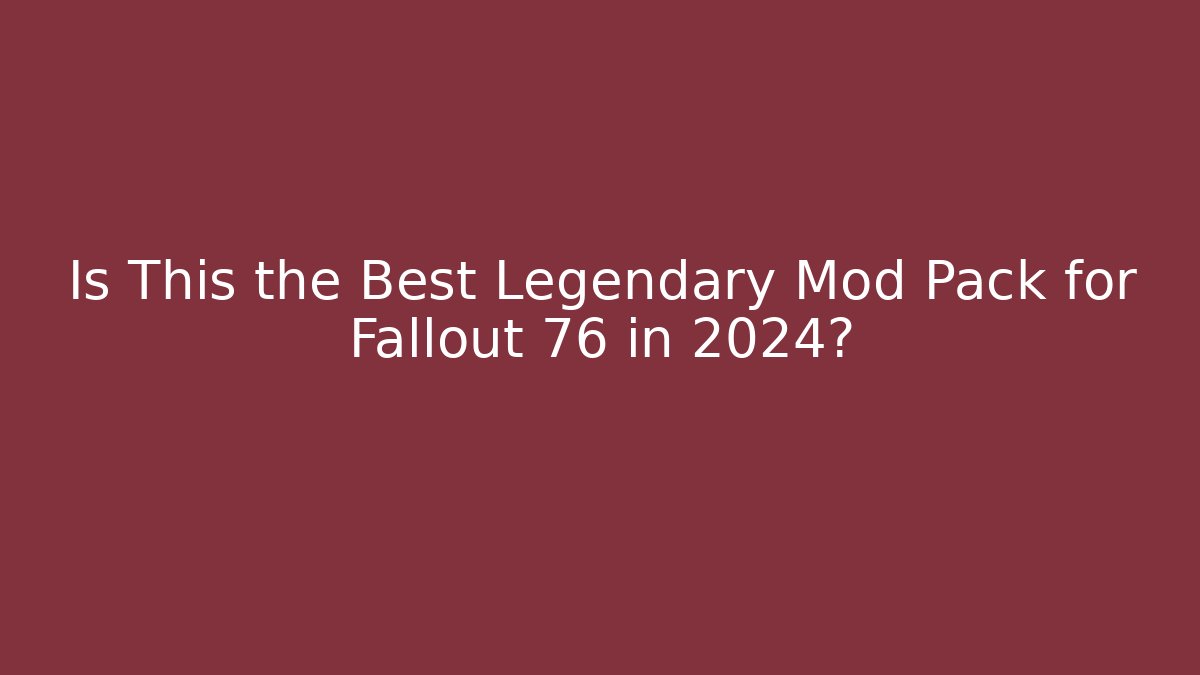Is This the Best Legendary Mod Pack for Fallout 76 in 2024?