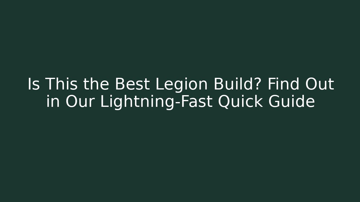 Is This the Best Legion Build? Find Out in Our Lightning-Fast Quick Guide