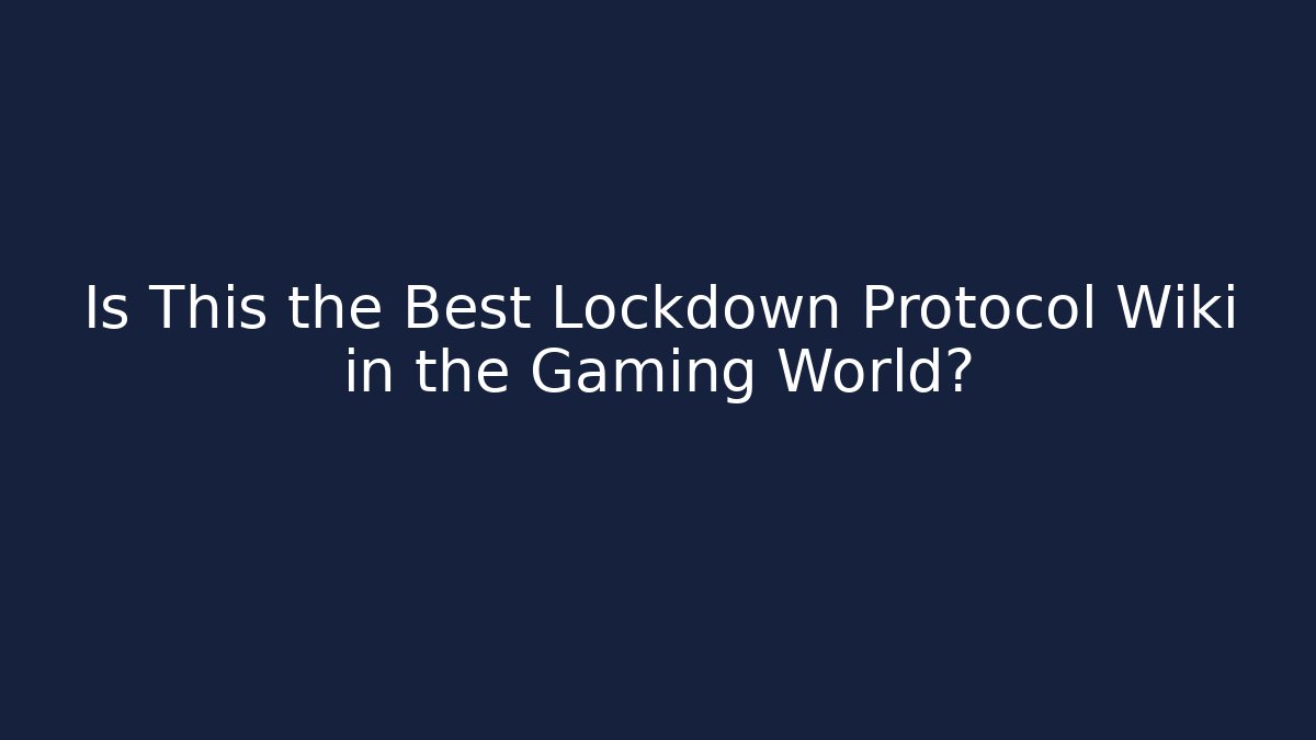 Is This the Best Lockdown Protocol Wiki in the Gaming World?