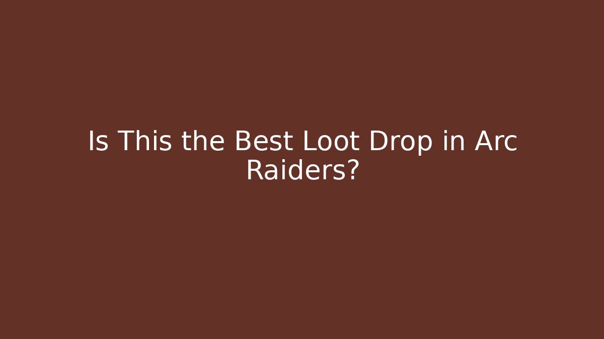 Is This the Best Loot Drop in Arc Raiders?
