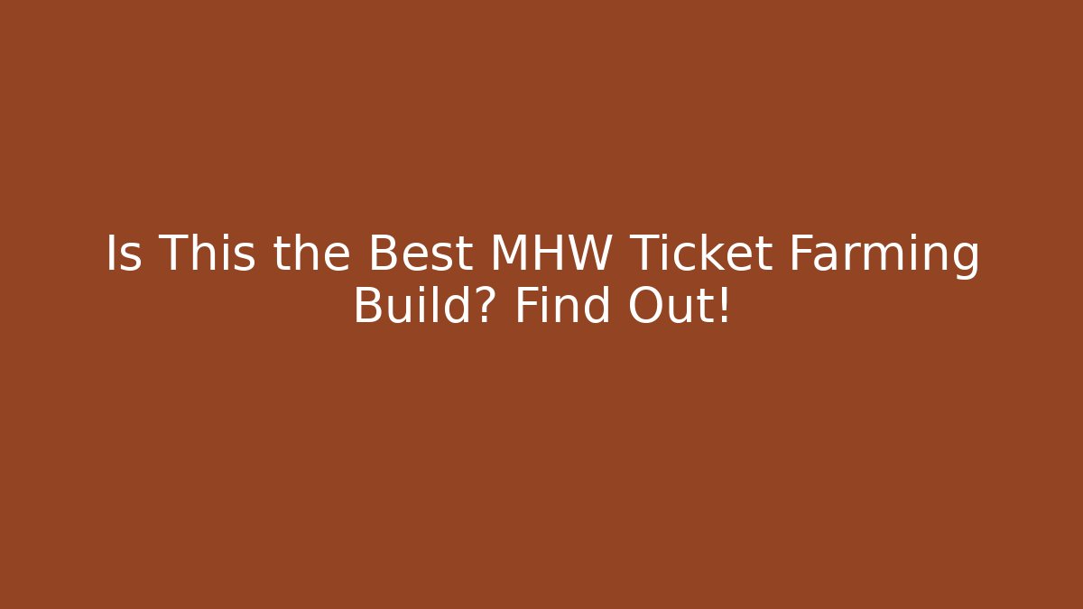 Is This the Best MHW Ticket Farming Build? Find Out!