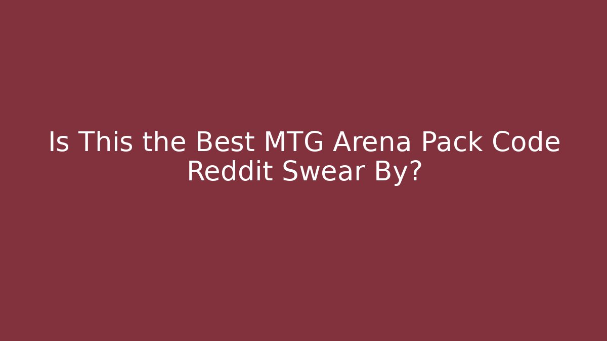 Is This the Best MTG Arena Pack Code Reddit Swear By?