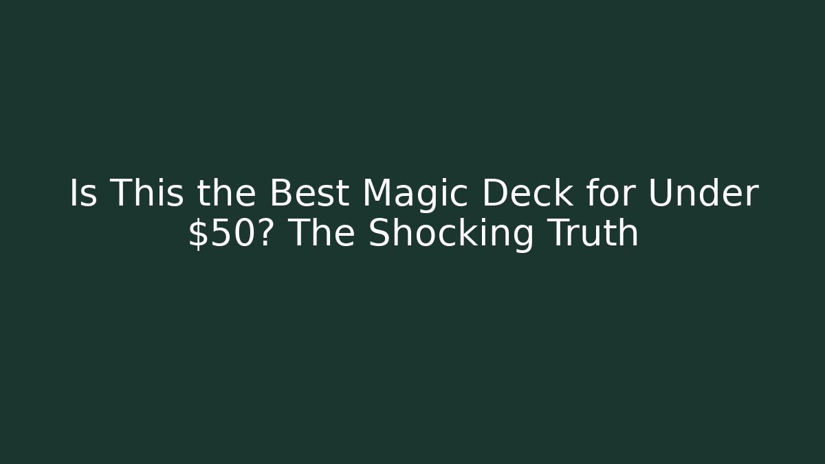 Is This the Best Magic Deck for Under $50? The Shocking Truth
