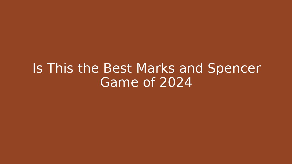 Is This the Best Marks and Spencer Game of 2024