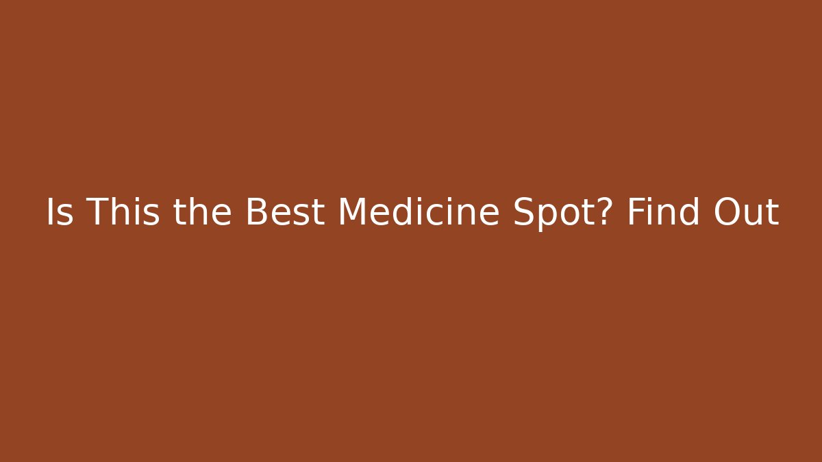 Is This the Best Medicine Spot? Find Out