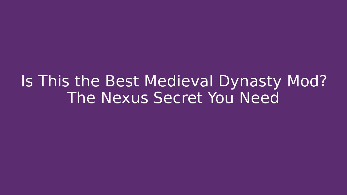 Is This the Best Medieval Dynasty Mod? The Nexus Secret You Need