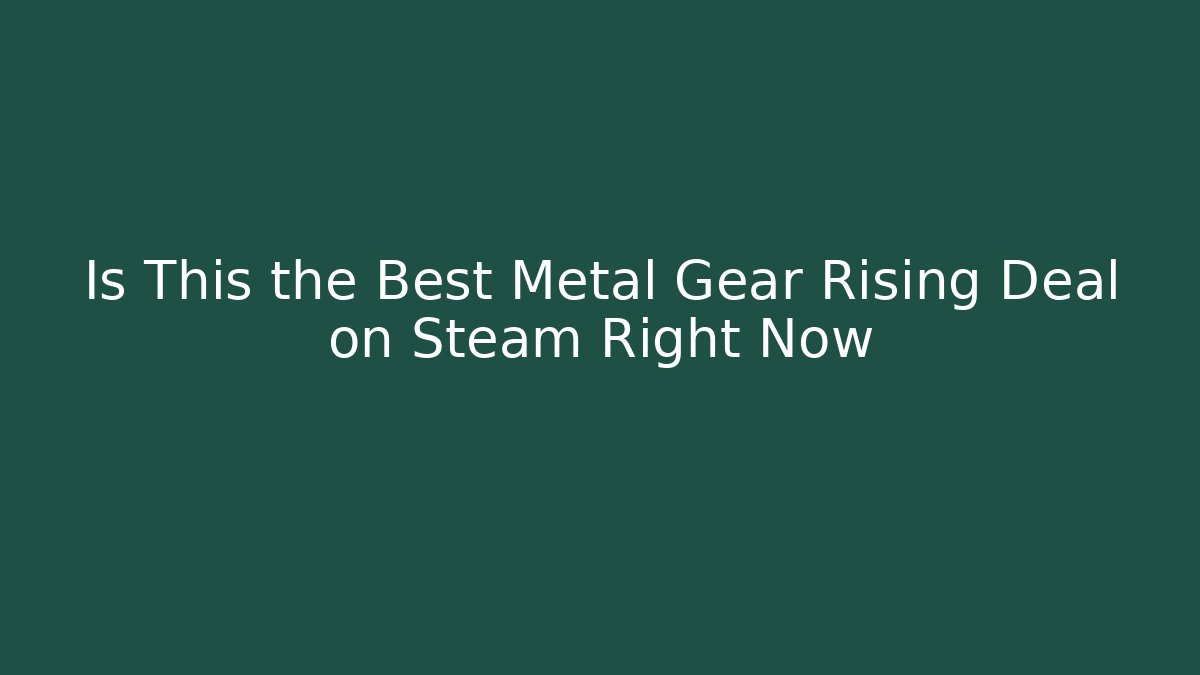 Is This the Best Metal Gear Rising Deal on Steam Right Now