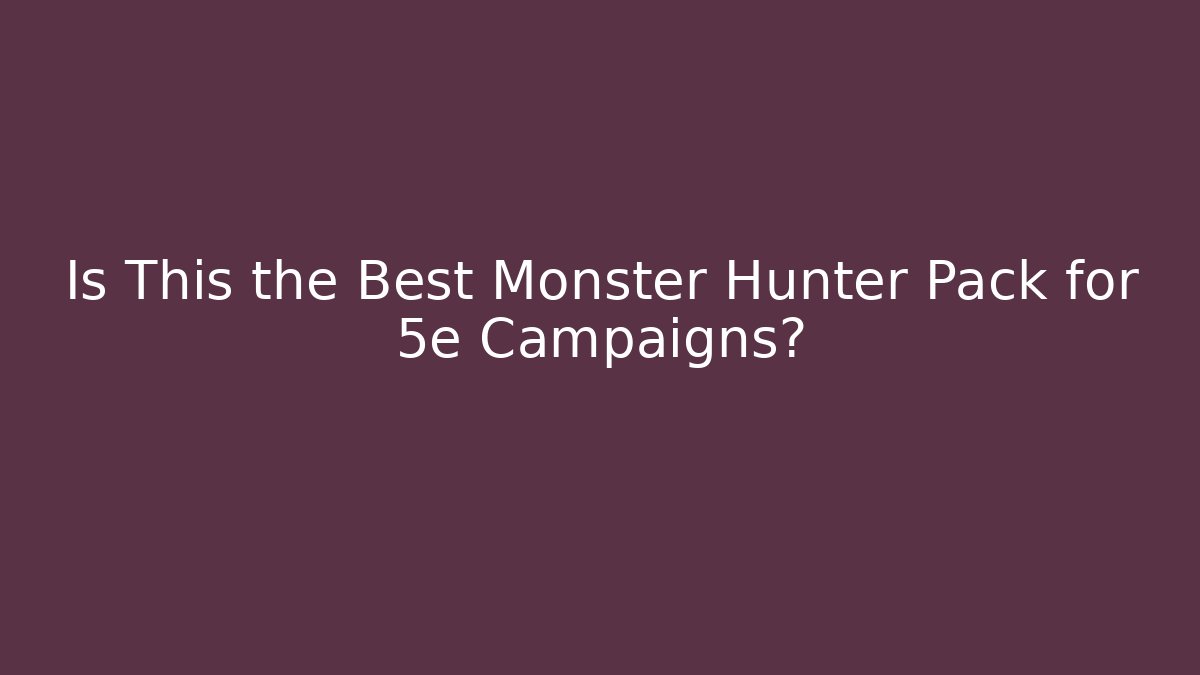 Is This the Best Monster Hunter Pack for 5e Campaigns?