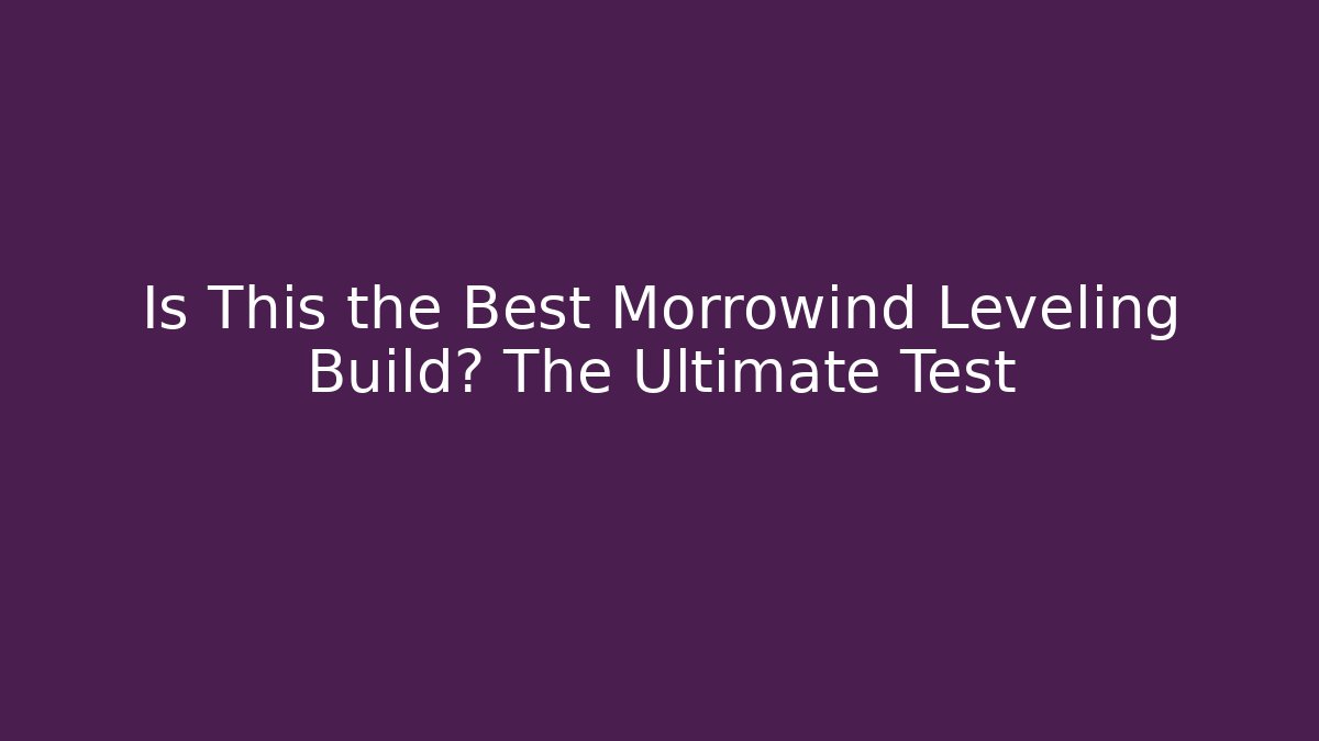 Is This the Best Morrowind Leveling Build? The Ultimate Test - Critter Realm