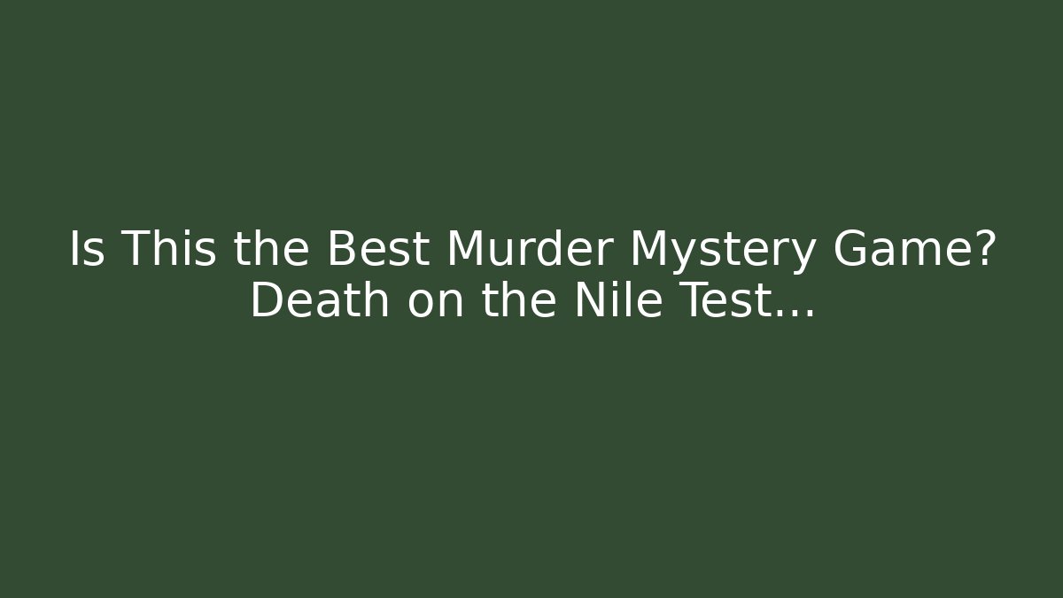 Is This the Best Murder Mystery Game? Death on the Nile Test...