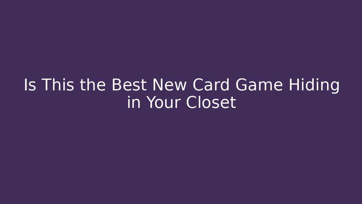 Is This the Best New Card Game Hiding in Your Closet
