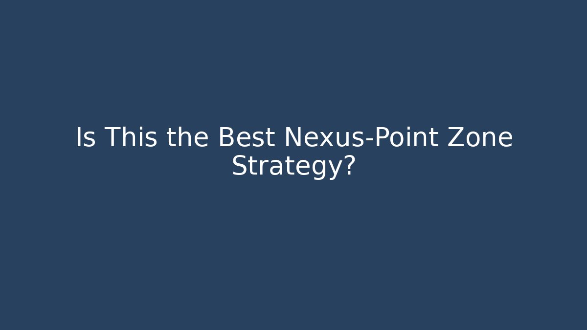Is This the Best Nexus-Point Zone Strategy?