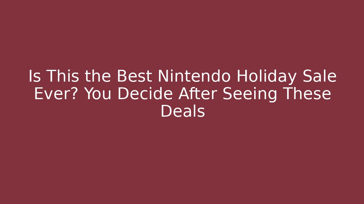 Is This the Best Nintendo Holiday Sale Ever? You Decide After Seeing These Deals