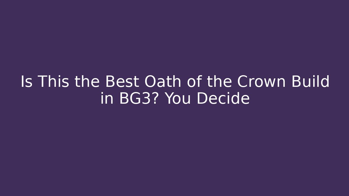 Is This the Best Oath of the Crown Build in BG3? You Decide