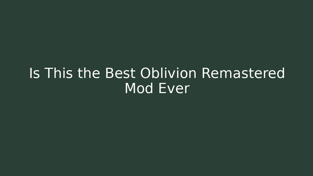 Is This the Best Oblivion Remastered Mod Ever