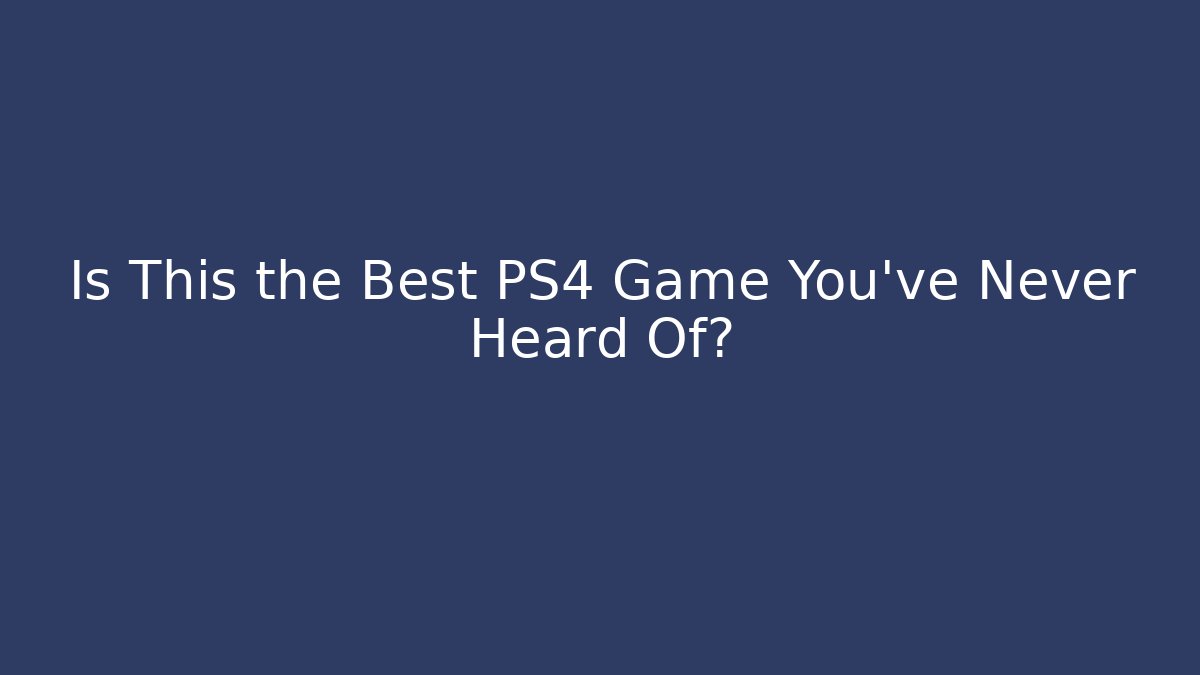 Is This the Best PS4 Game You’ve Never Heard Of?