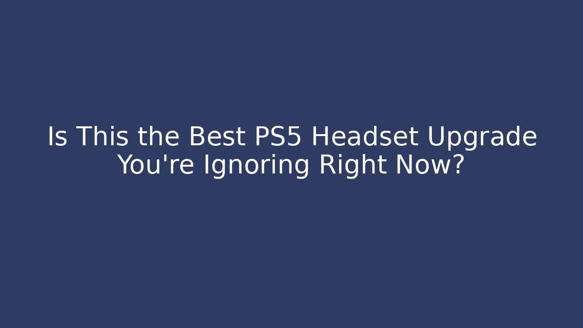 Is This the Best PS5 Headset Upgrade You're Ignoring Right Now?