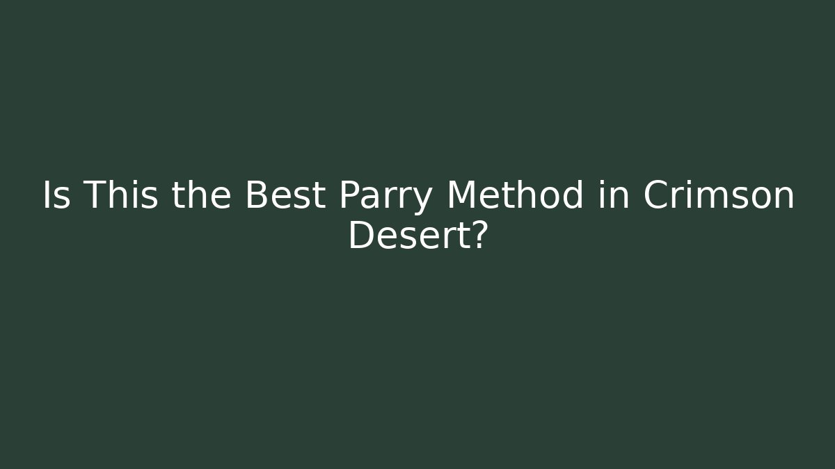 Is This the Best Parry Method in Crimson Desert?
