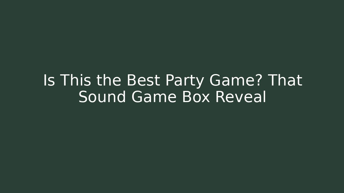 Is This the Best Party Game? That Sound Game Box Reveal