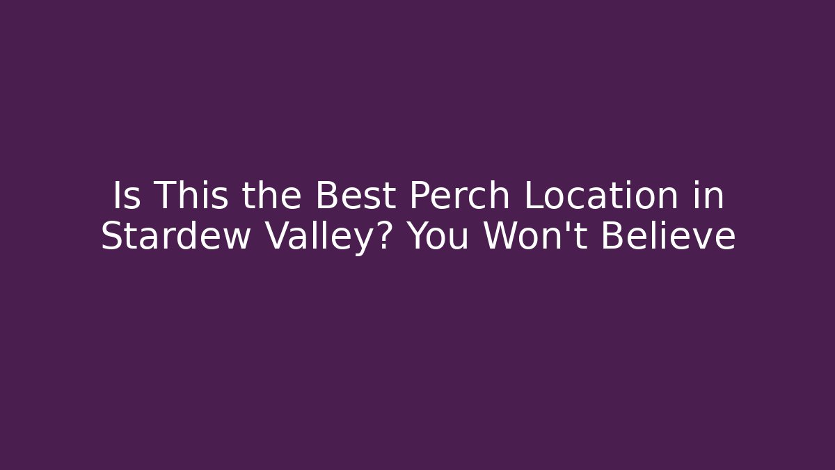 Is This the Best Perch Location in Stardew Valley? You Won’t Believe