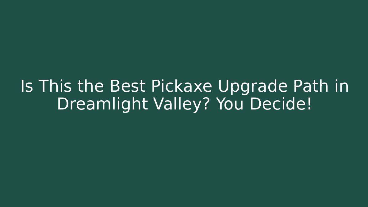 Is This the Best Pickaxe Upgrade Path in Dreamlight Valley? You Decide!