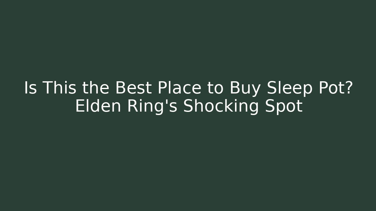 Is This the Best Place to Buy Sleep Pot? Elden Ring's Shocking Spot