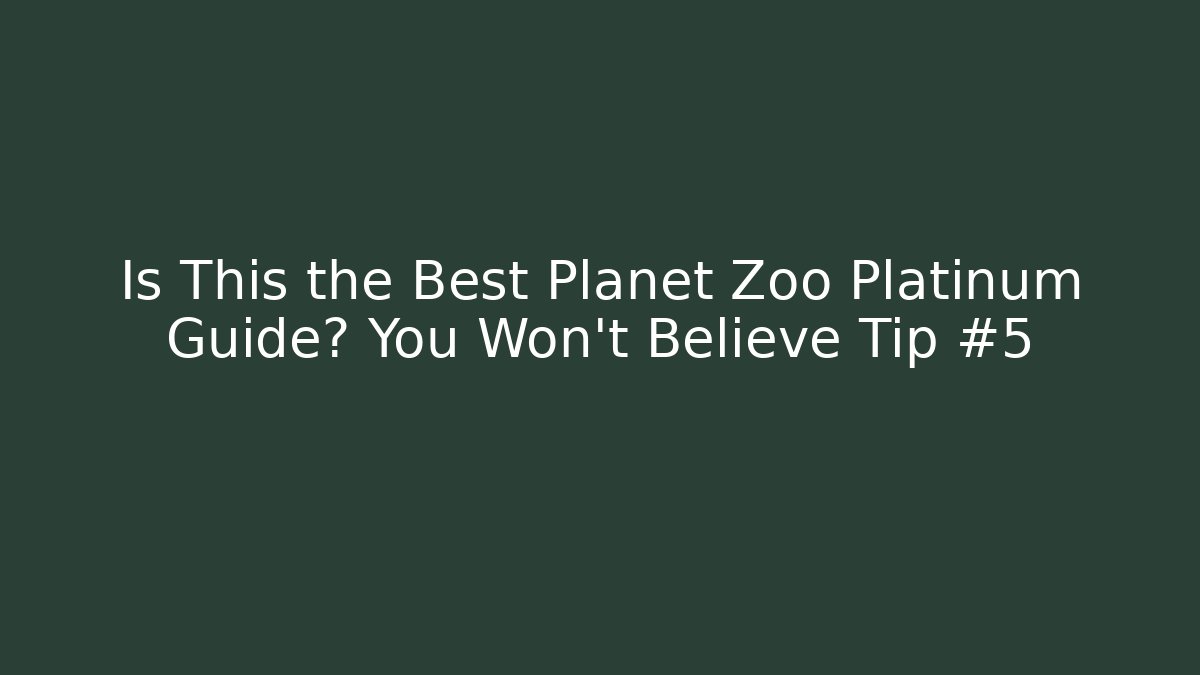 Is This the Best Planet Zoo Platinum Guide? You Won't Believe Tip #5