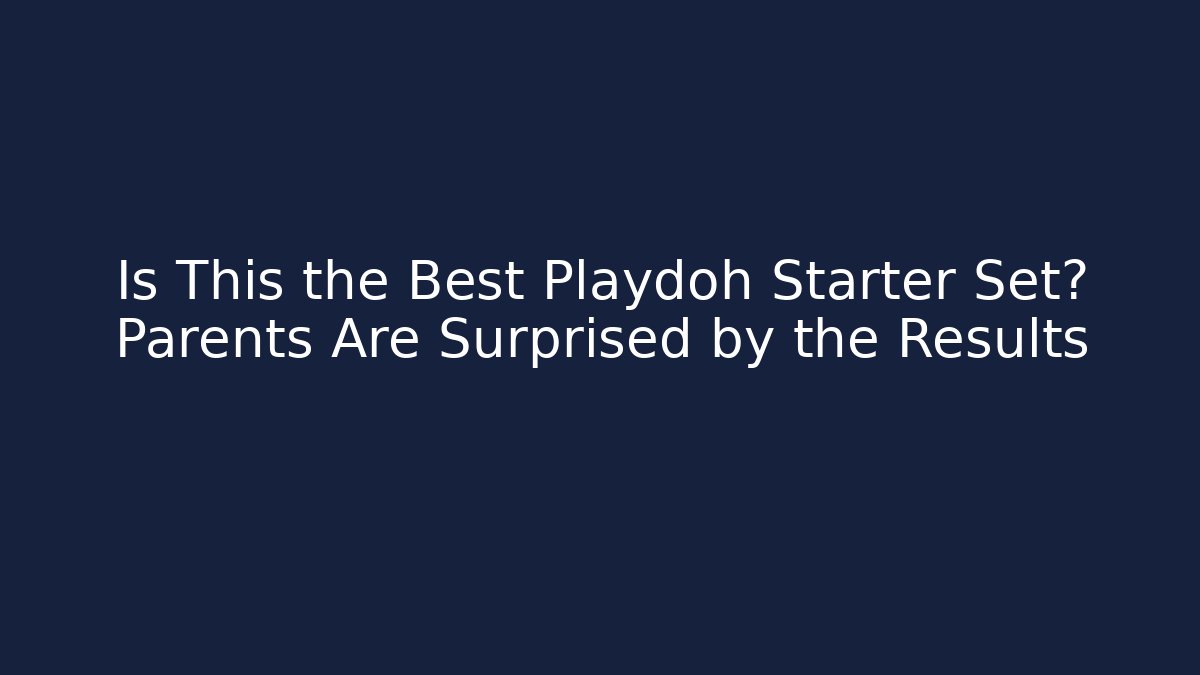 Is This the Best Playdoh Starter Set? Parents Are Surprised by the Results