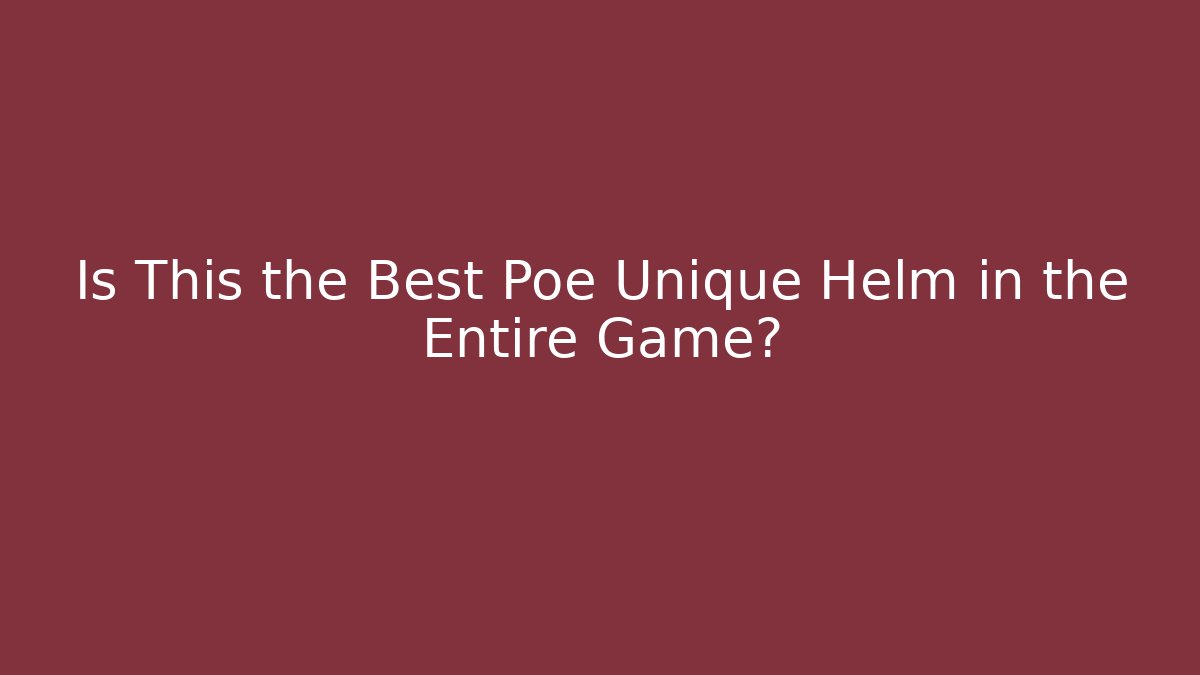 Is This the Best Poe Unique Helm in the Entire Game?