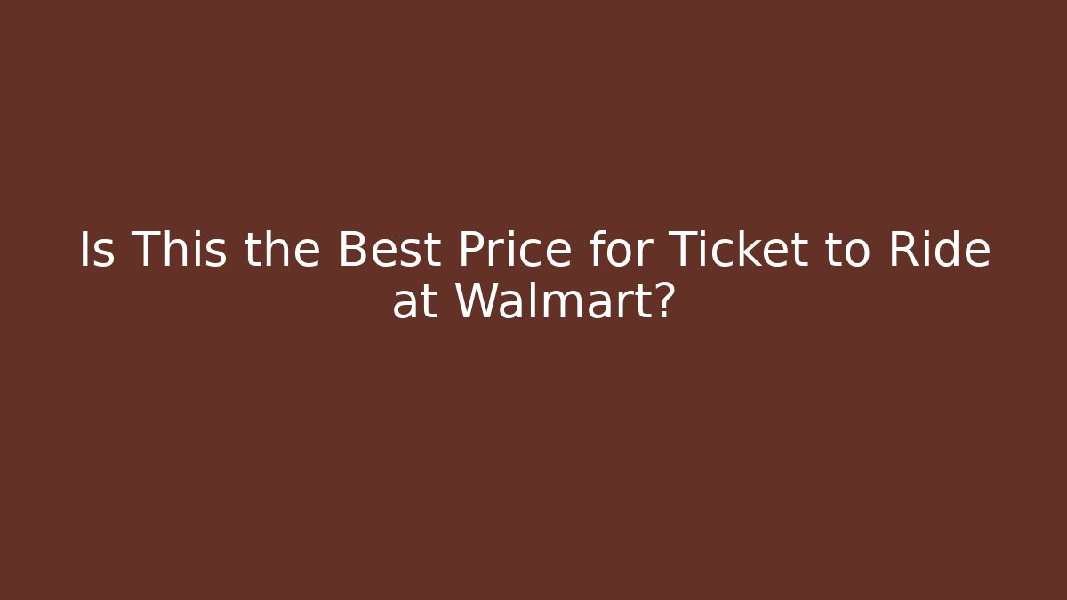 Is This the Best Price for Ticket to Ride at Walmart?
