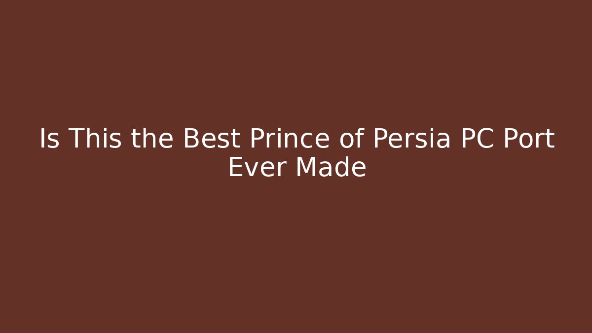 Is This the Best Prince of Persia PC Port Ever Made